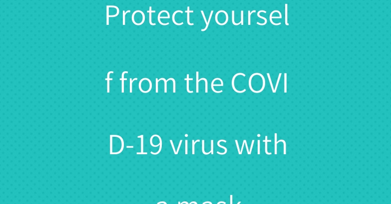 Protect yourself from the COVID-19 virus with a mask
