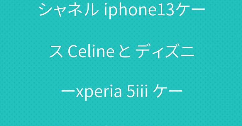 シャネル iphone13ケース Celine と ディズニーxperia 5iii ケース かわいい