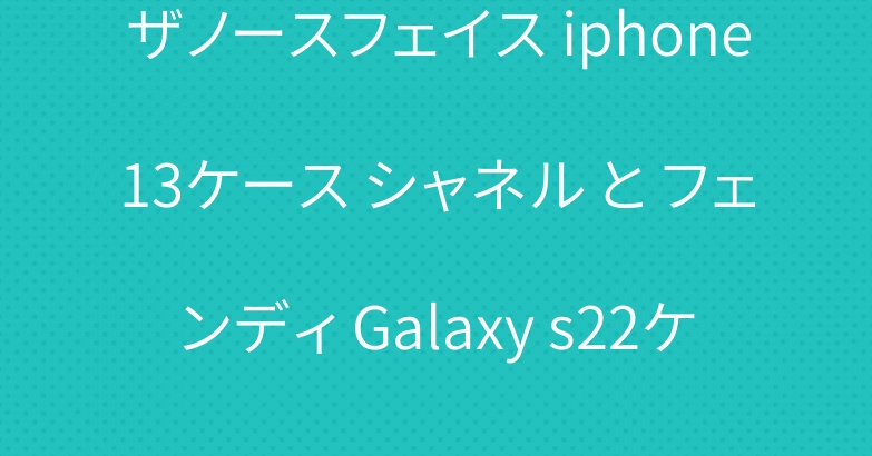 ザノースフェイス iphone13ケース シャネル と フェンディ Galaxy s22ケース