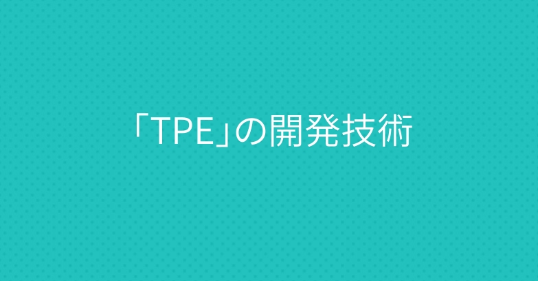 「TPE」の開発技術