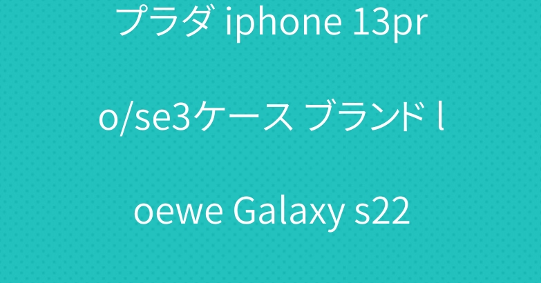 プラダ iphone 13pro/se3ケース ブランド loewe Galaxy s22 ケース グッチ