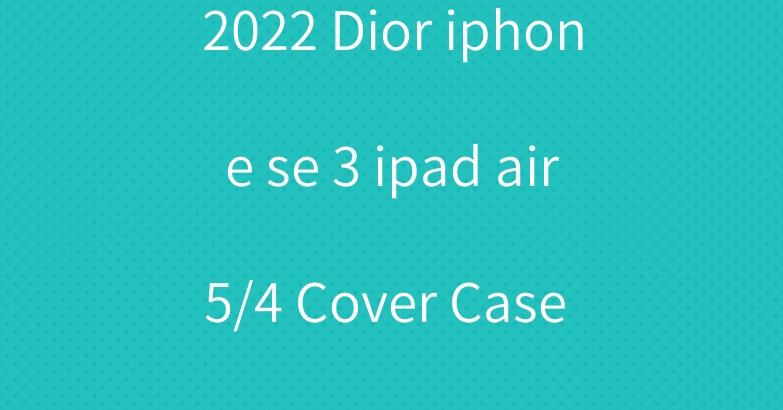 2022 Dior iphone se 3 ipad air5/4 Cover Case coque Hülle