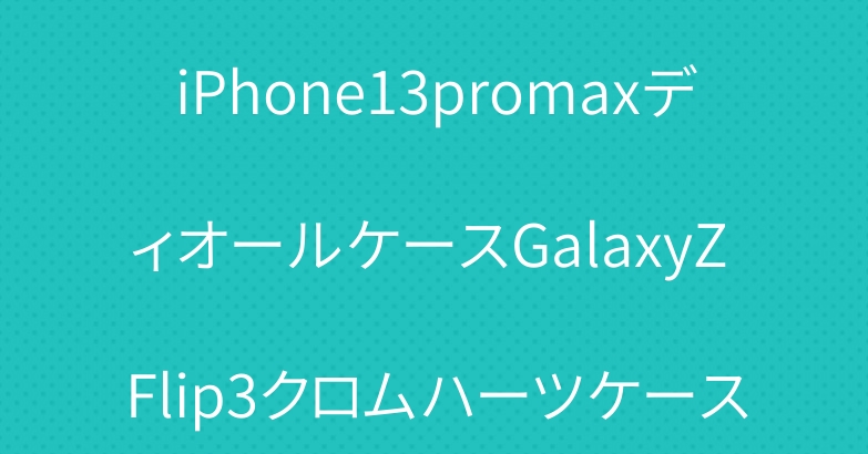 iPhone13promaxディオールケースGalaxyZ Flip3クロムハーツケース
