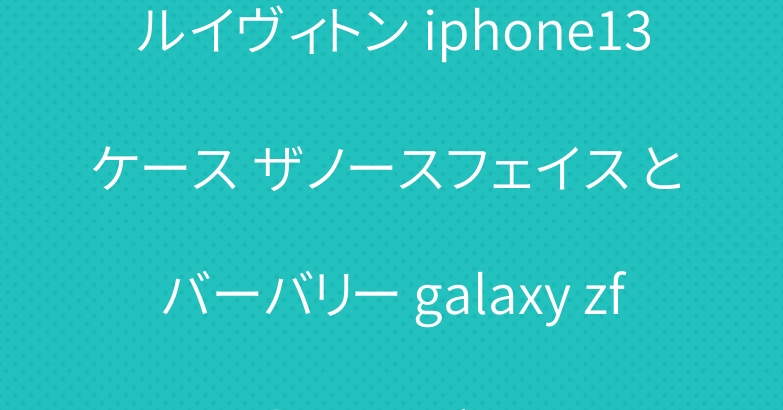 ルイヴィトン iphone13ケース ザノースフェイス と バーバリー galaxy zflip3 カバー