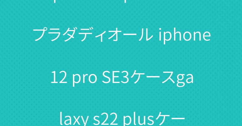 iphone13 proケースプラダディオール iphone12 pro SE3ケースgalaxy s22 plusケース