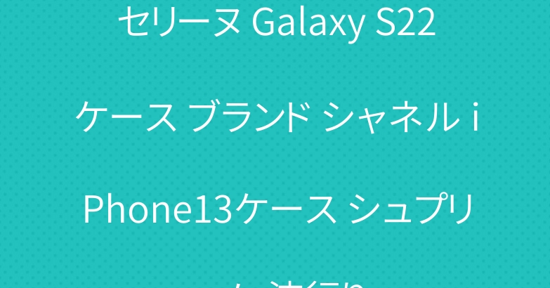セリーヌ Galaxy S22ケース ブランド シャネル iPhone13ケース シュプリーム 流行り