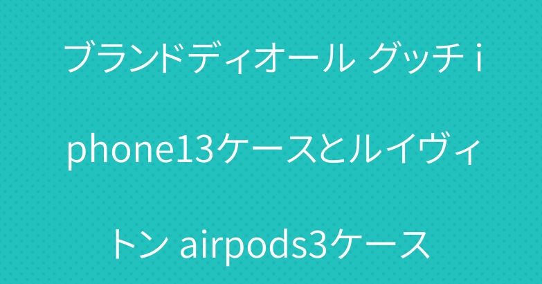 ブランドディオール グッチ iphone13ケースとルイヴィトン airpods3ケース