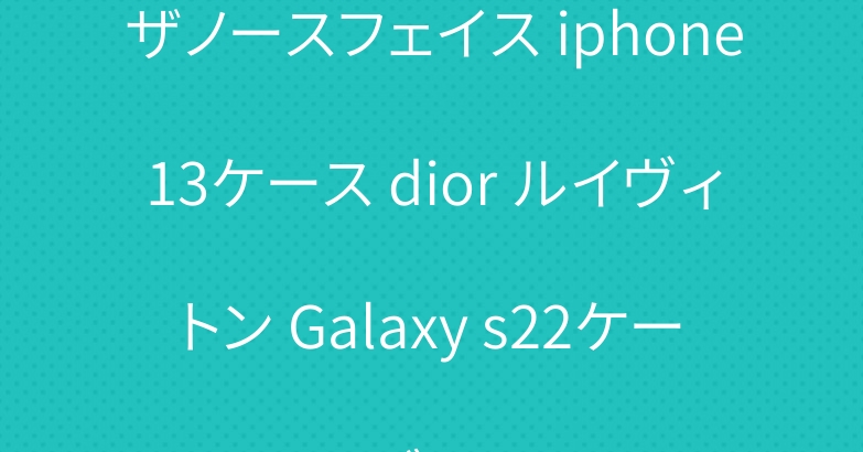 ザノースフェイス iphone13ケース dior ルイヴィトン Galaxy s22ケース ブランド