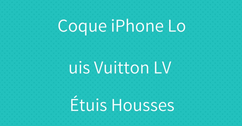 Coque iPhone Louis Vuitton LV Étuis Housses