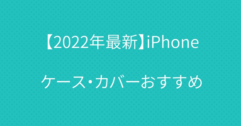 【2022年最新】iPhoneケース・カバーおすすめ