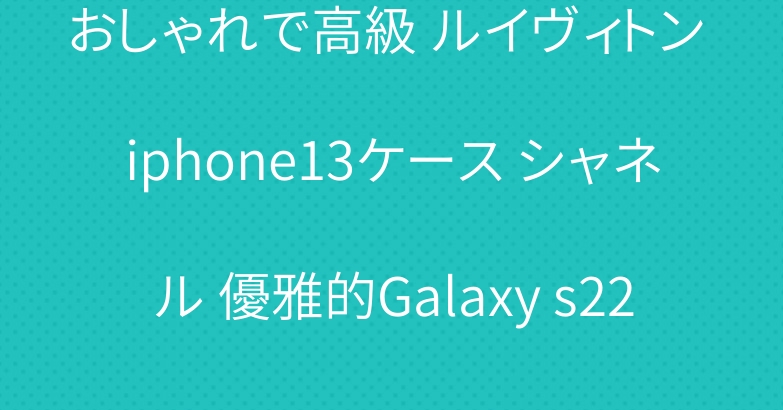 おしゃれで高級 ルイヴィトン iphone13ケース シャネル 優雅的Galaxy s22ケース