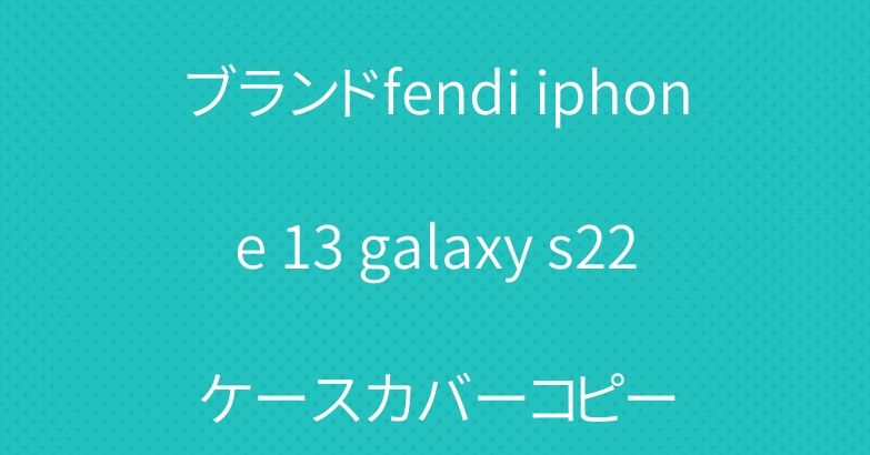 ブランドfendi iphone 13 galaxy s22ケースカバーコピー