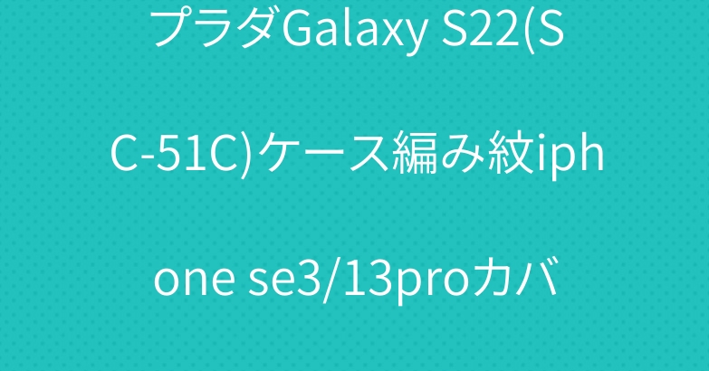 プラダGalaxy S22(SC-51C)ケース編み紋iphone se3/13proカバーGucciメタリック塗装