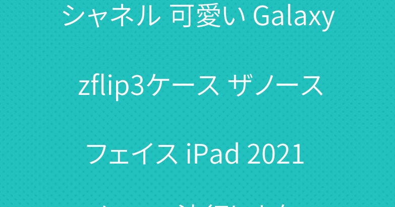 シャネル 可愛い Galaxy zflip3ケース ザノースフェイス iPad 2021 ケース 流行り人気