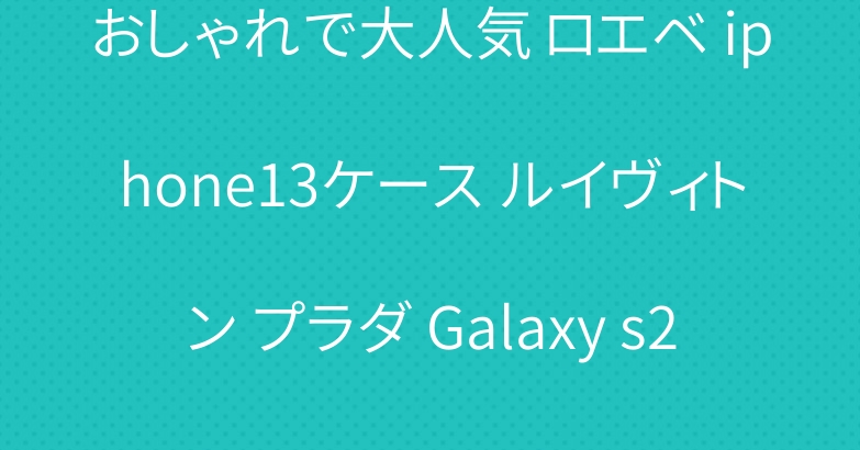 おしゃれで大人気 ロエベ iphone13ケース ルイヴィトン プラダ Galaxy s21ケース ブランド