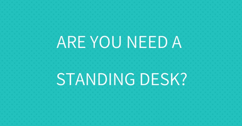 ARE YOU NEED A STANDING DESK?