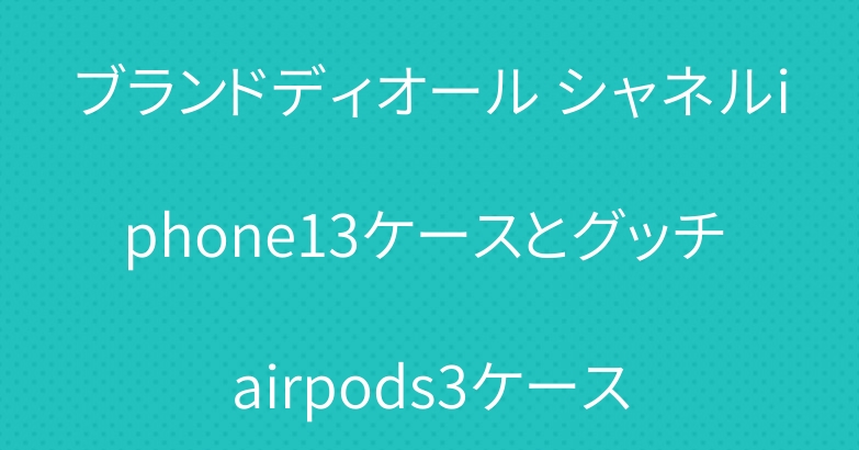 ブランドディオール シャネルiphone13ケースとグッチ airpods3ケース