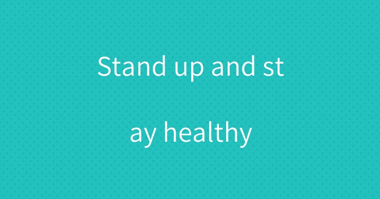 Stand up and stay healthy