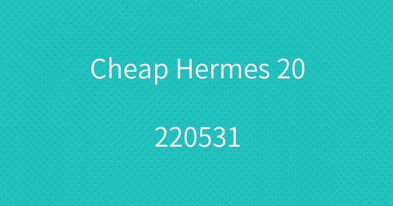 Cheap Hermes 20220531