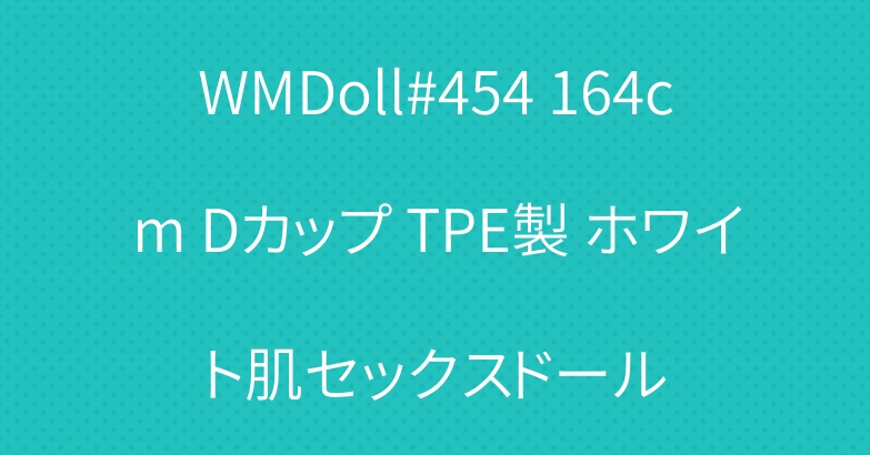WMDoll#454 164cm Dカップ TPE製 ホワイト肌セックスドール