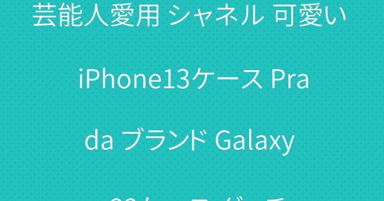 芸能人愛用 シャネル 可愛い iPhone13ケース Prada ブランド Galaxy s22ケース グッチ