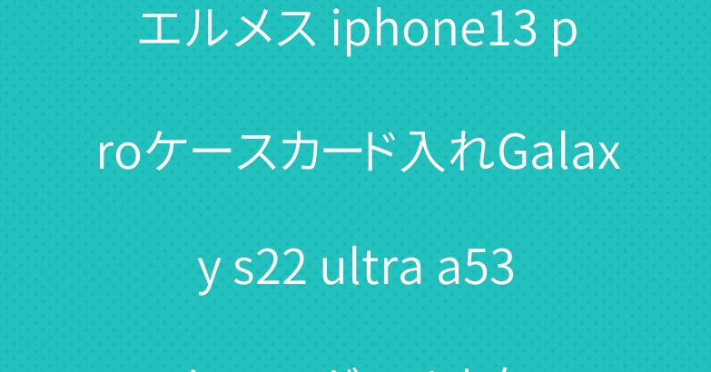 エルメス iphone13 proケースカード入れGalaxy s22 ultra a53ケースグッチ人気