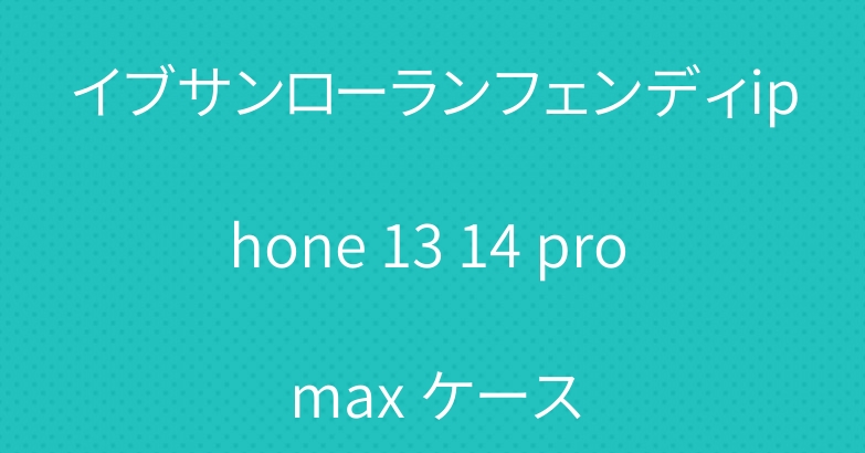 イブサンローランフェンディiphone 13 14 pro max ケース