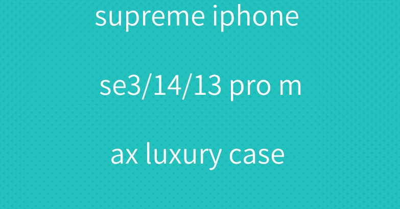 supreme iphone se3/14/13 pro max luxury case coque hulle