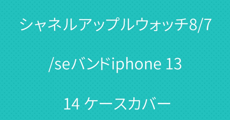 シャネルアップルウォッチ8/7/seバンドiphone 13 14 ケースカバー