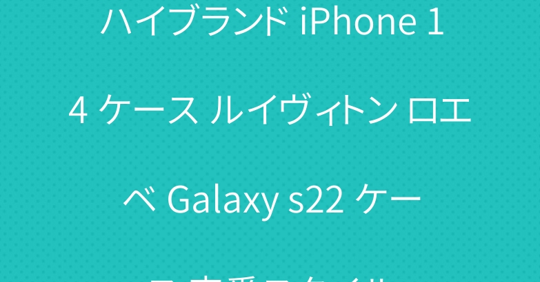 ハイブランド iPhone 14 ケース ルイヴィトン ロエベ Galaxy s22 ケース 定番スタイル