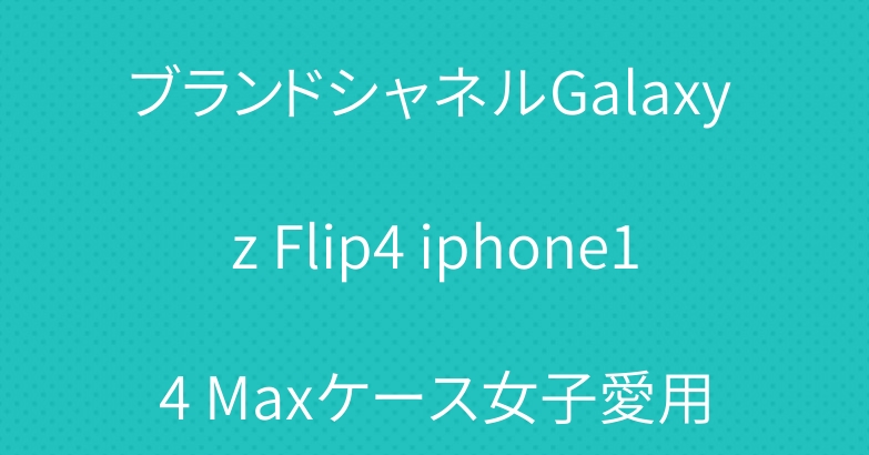 ブランドシャネルGalaxy z Flip4 iphone14 Maxケース女子愛用