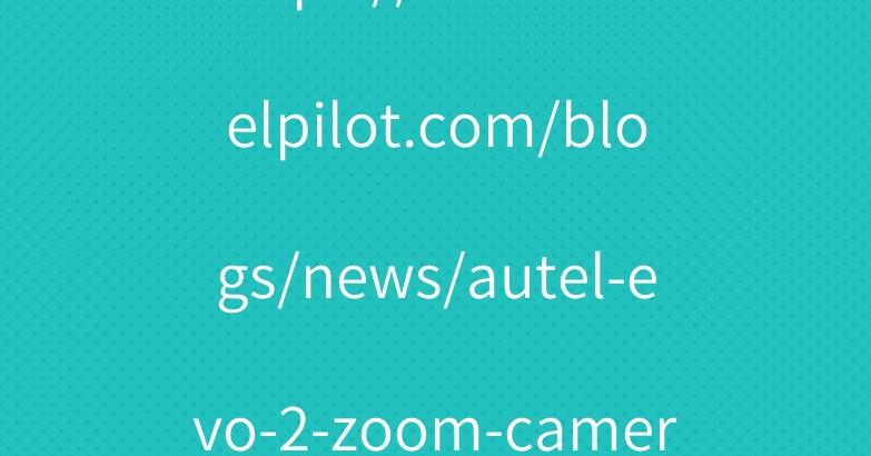 https://www.autelpilot.com/blogs/news/autel-evo-2-zoom-camera-drones