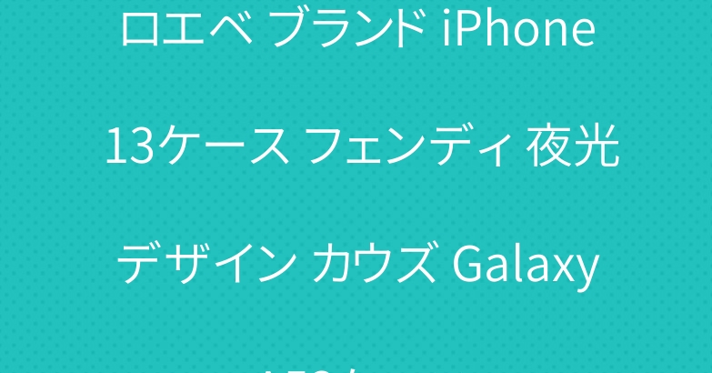 ロエベ ブランド iPhone 13ケース フェンディ 夜光デザイン カウズ Galaxy A53ケース