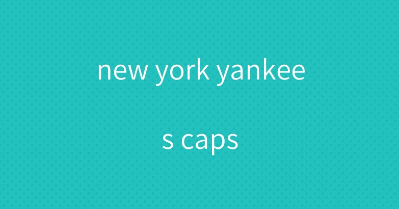 new york yankees caps