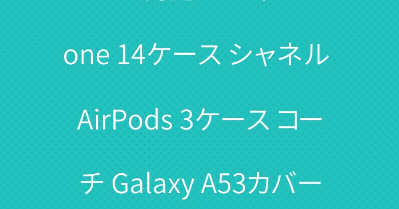 ロエベ 綺麗 オシャレ iPhone 14ケース シャネル AirPods 3ケース コーチ Galaxy A53カバー