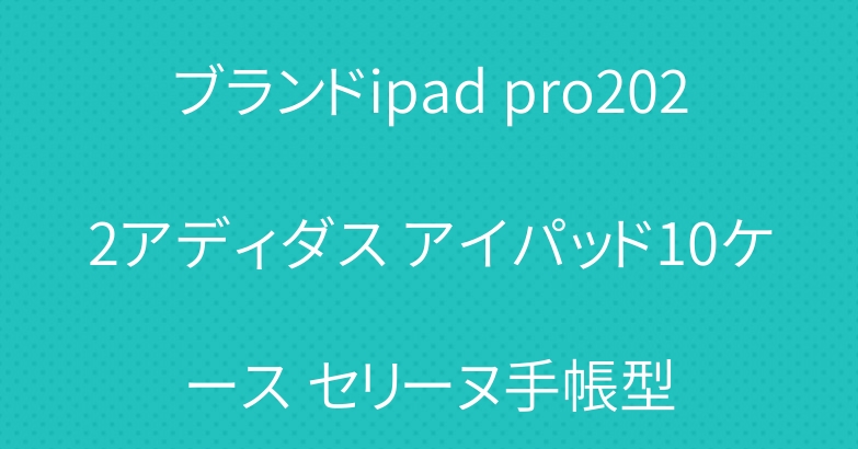 ブランドipad pro2022アディダス アイパッド10ケース セリーヌ手帳型