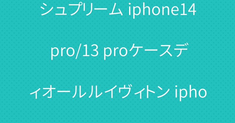 シュプリーム iphone14 pro/13 proケースディオールルイヴィトン iphone12 proケース