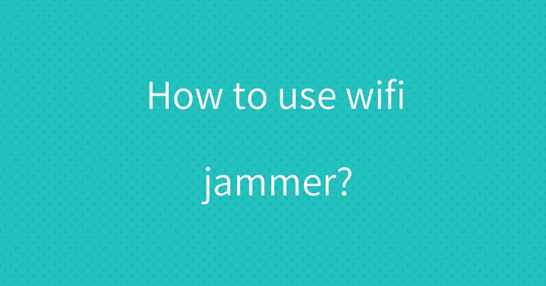 How to use wifi jammer?