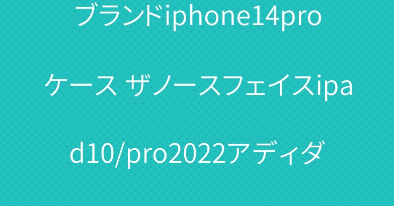 ブランドiphone14proケース ザノースフェイスipad10/pro2022アディダス手帳型