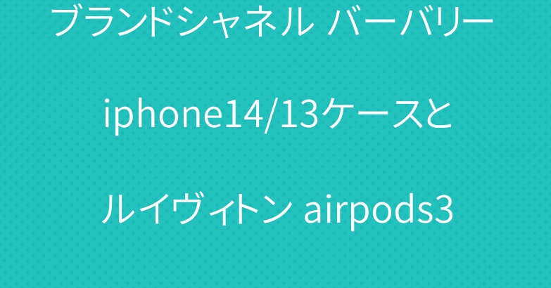 ブランドシャネル バーバリー iphone14/13ケースとルイヴィトン airpods3ケース