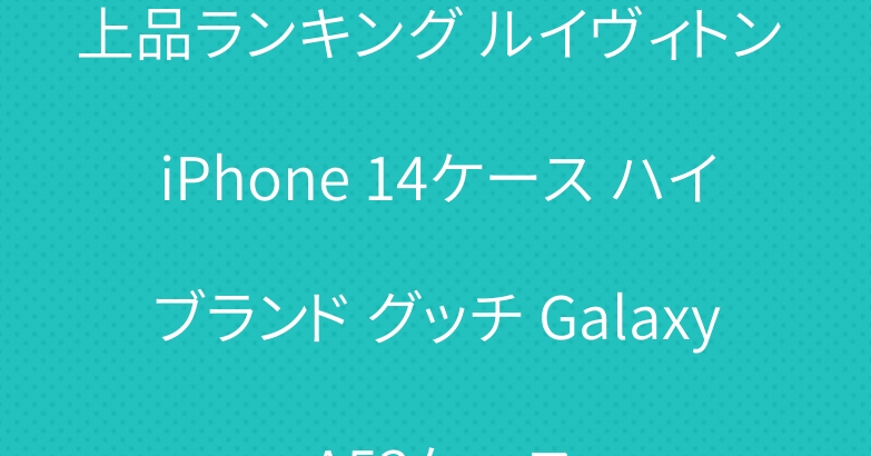上品ランキング ルイヴィトン iPhone 14ケース ハイブランド グッチ Galaxy A53ケース