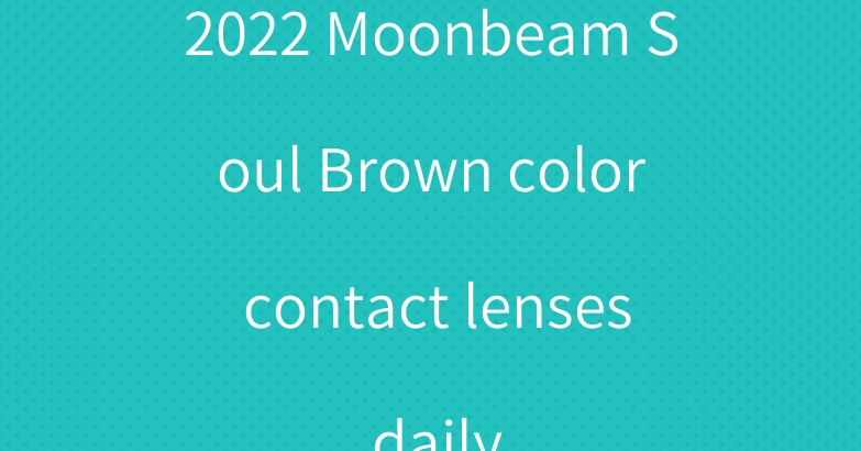 2022 Moonbeam Soul Brown color contact lenses daily