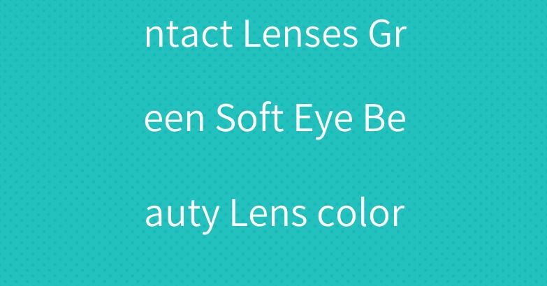 2022 Colored Contact Lenses Green Soft Eye Beauty Lens color contact lenses