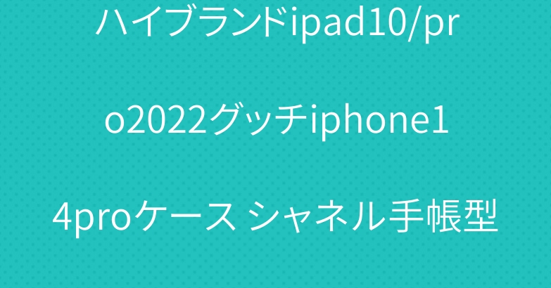 ハイブランドipad10/pro2022グッチiphone14proケース シャネル手帳型