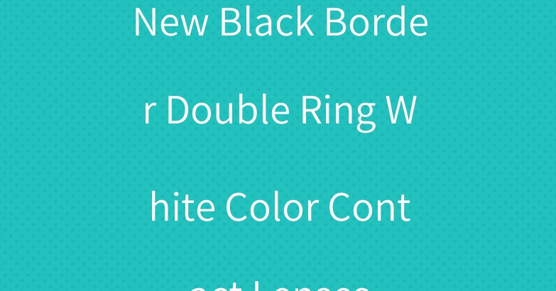 New Black Border Double Ring White Color Contact Lenses