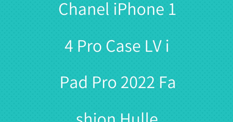 Chanel iPhone 14 Pro Case LV iPad Pro 2022 Fashion Hulle