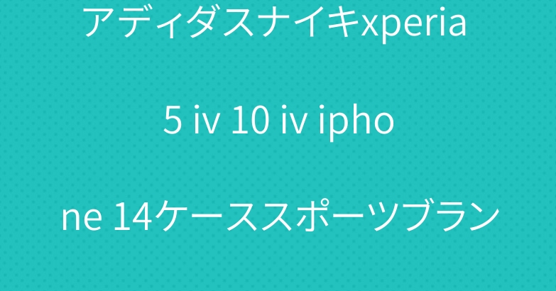 アディダスナイキxperia 5 iv 10 iv iphone 14ケーススポーツブランド