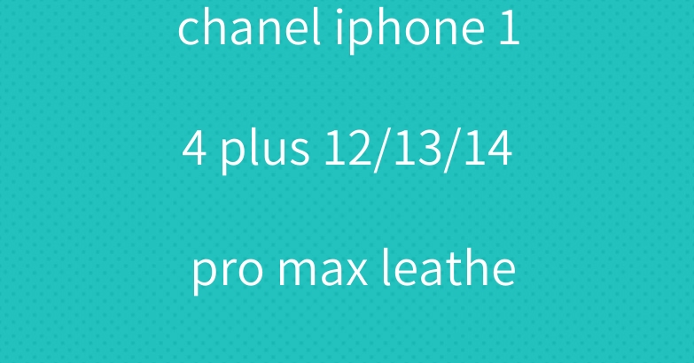 chanel iphone 14 plus 12/13/14 pro max leather case