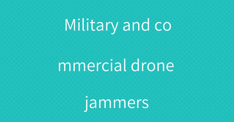 Military and commercial drone jammers