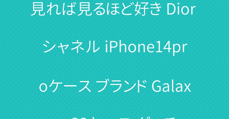 見れば見るほど好き Dior シャネル iPhone14proケース ブランド Galaxy s22ケース グッチ
